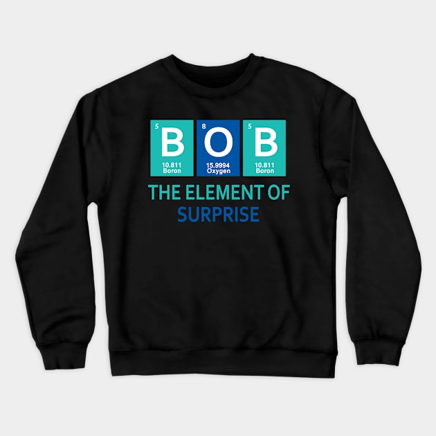 I'm Bob The element of surprise Periodic table gift funny Crewneck Sweatshirt by BOB